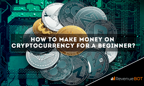 10 No-Brainer Ways of How to Make Money With Cryptocurrency