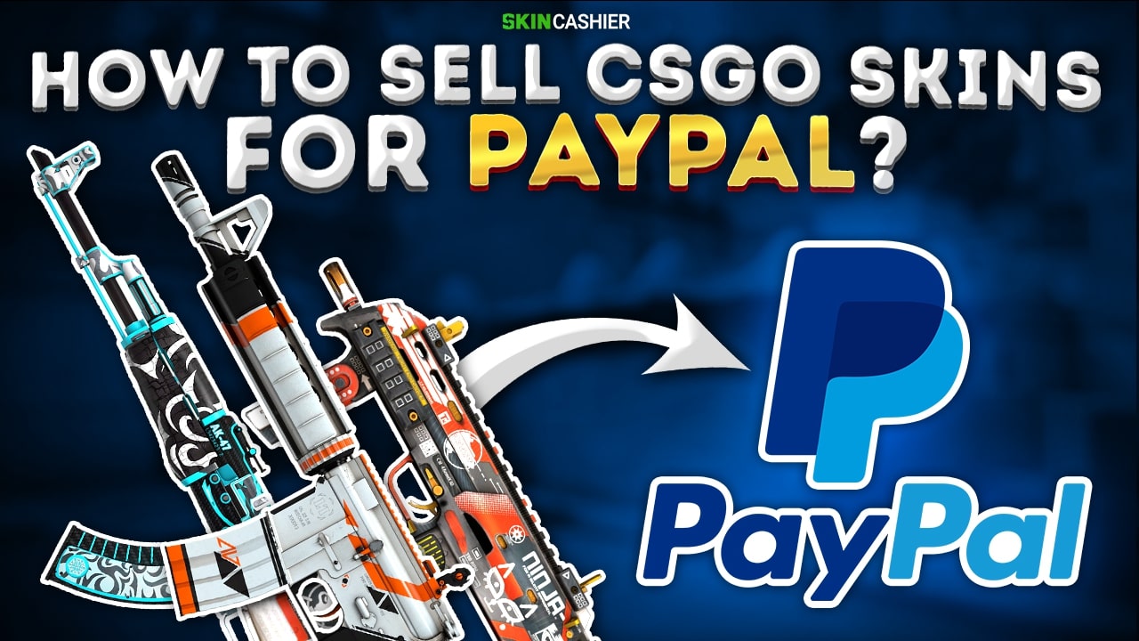 How Do You Sell CS: GO Skins For Real PayPal Cash? – Inostix